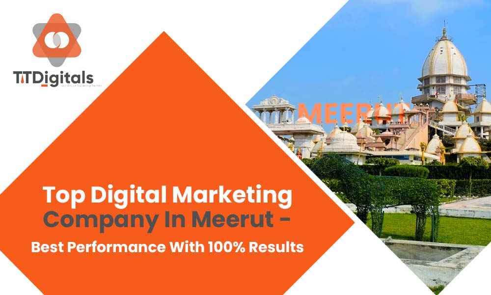 Top Digital Marketing Company In Meerut - Best Performance With 100% Results